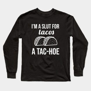 I'm a Slut for Tacos A Tac Hoe Long Sleeve T-Shirt